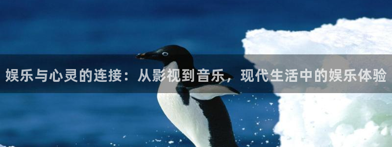 恒行5官网k88v店cc安全：娱乐与心灵的连接：从影视到音乐，现代生活中的娱乐体验